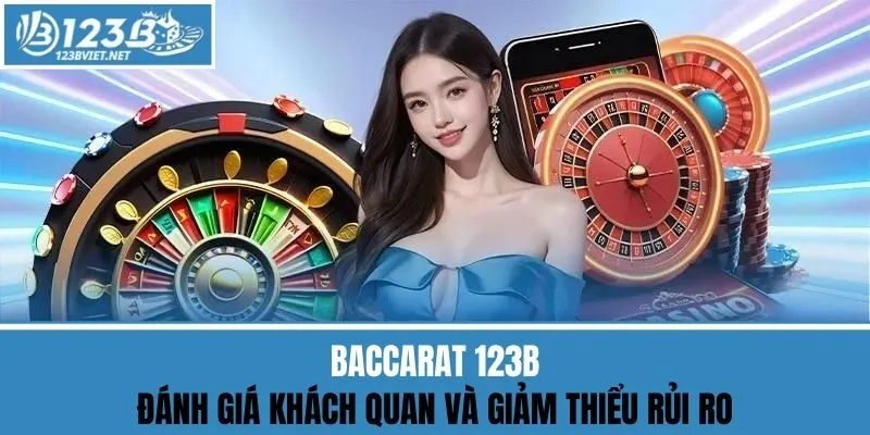 Baccarat 123b - Đánh Giá Khách Quan Và Giảm Thiểu Rủi Ro