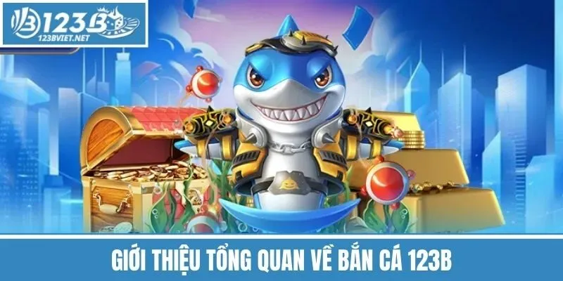 Giới Thiệu Tổng Quan Về Bắn Cá 123b