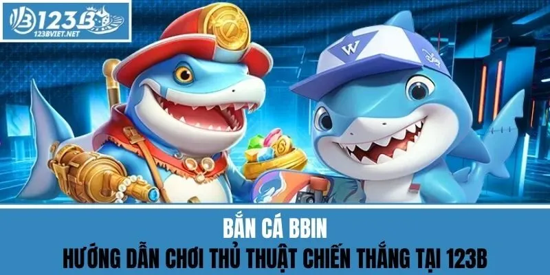 Bắn Cá BBIN - Hướng Dẫn Thủ Thuật Chiến Thắng Tại 123b