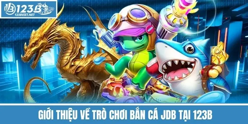 Giới Thiệu Về Trò Chơi Bắn Cá Jdb Tại 123b