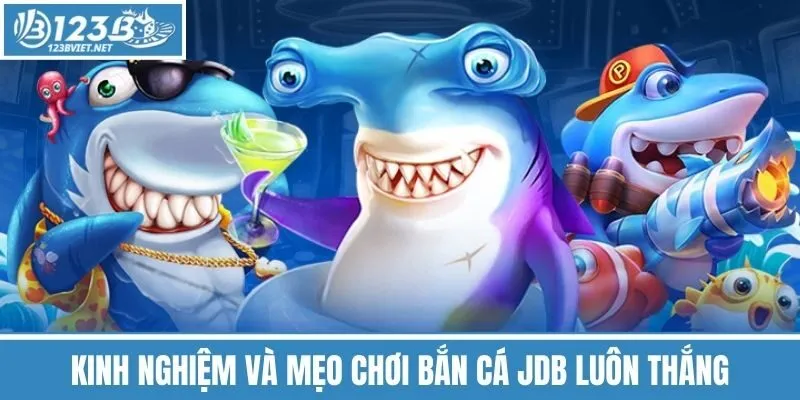 Kinh nghiệm và mẹo chơi Bắn Cá JDB luôn thắng