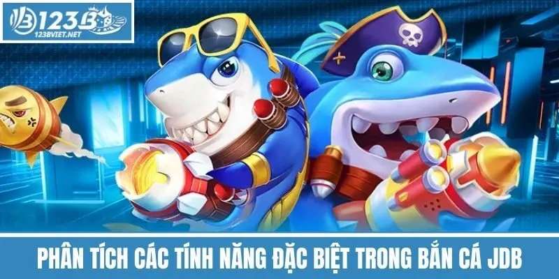 Phân Tích Các Tính Năng Đặc Biệt Trong Bắn Cá JDB