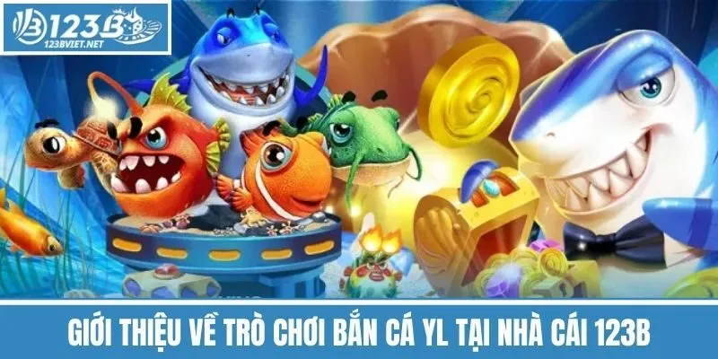 Giới Thiệu Về Trò Chơi Bắn Cá YL Tại Nhà Cái 123b