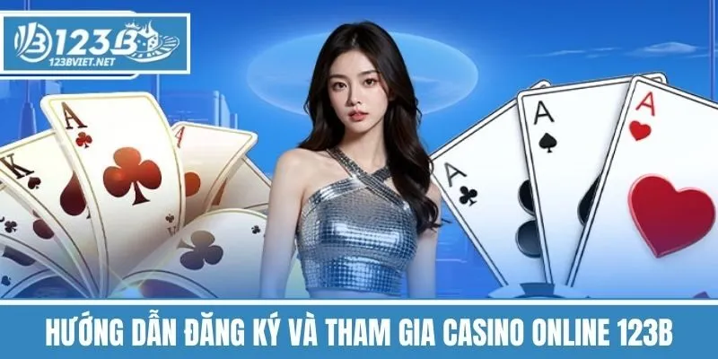 Hướng Dẫn Đăng Ký Và Tham Gia Casino Online 123b