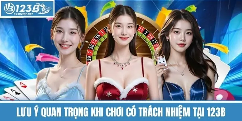 Lưu Ý Quan Trọng Khi Chơi Có Trách Nhiệm Tại 123b