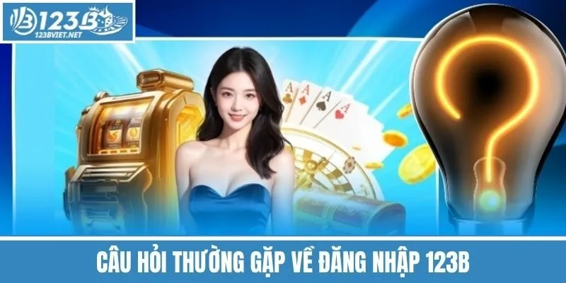 Câu Hỏi Thường Gặp Về Đăng Nhập 123b
