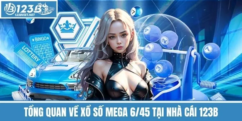 Tổng Quan Về Xổ Số Mega 6/45 Tại Nhà Cái 123b