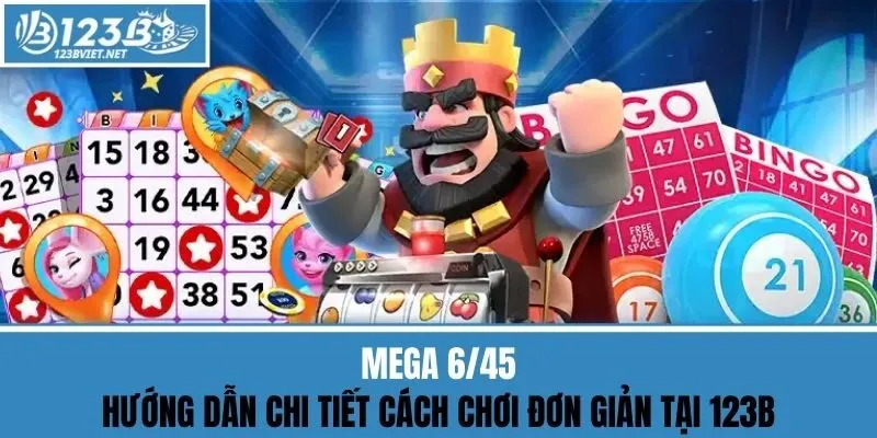 Mega 6/45 - Hướng Dẫn Chi Tiết Cách Chơi Đơn Giản Tại 123b