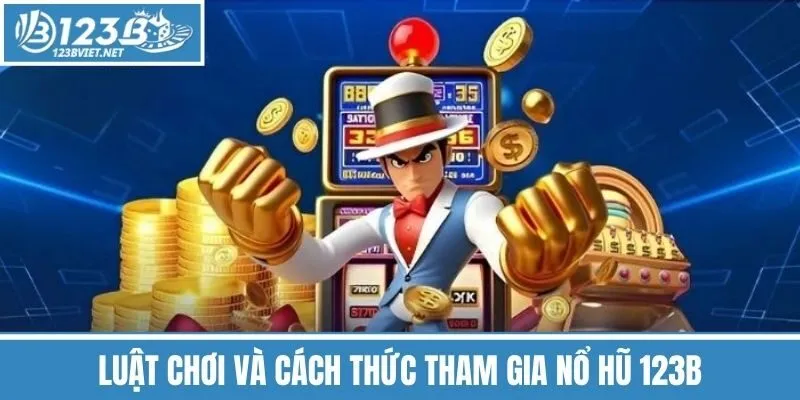 Luật Chơi Và Cách Thức Tham Gia Nổ Hũ 123b