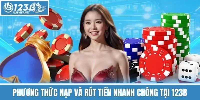 Phương Thức Nạp Và Rút Tiền Nhanh Chóng Tại 123b