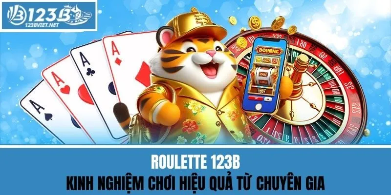 Roulette 123b - Kinh Nghiệm Chơi Hiệu Quả Từ Chuyên Gia