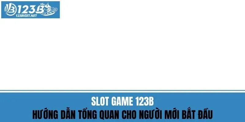 Slot Game 123b - Hướng Dẫn Chơi Cho Người Mới Bắt Đầu
