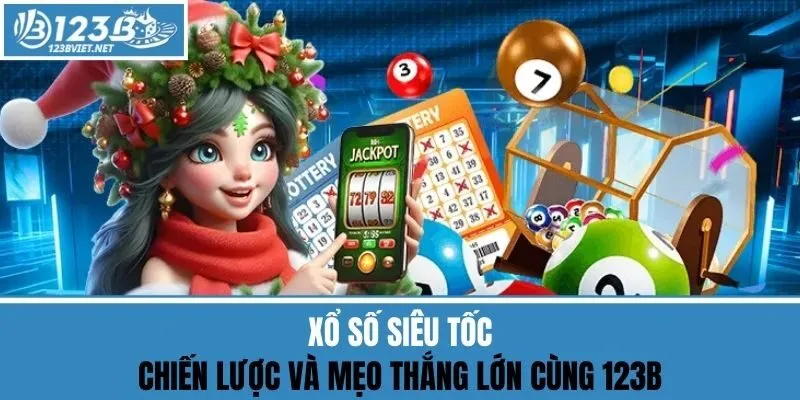 Xổ Số Siêu Tốc - Chiến Lược Và Mẹo Thắng Lớn Cùng 123b